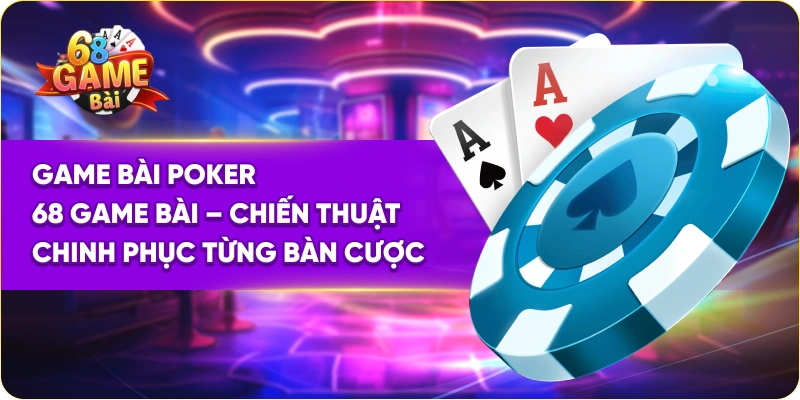 Game Bài Poker 68 Game Bài – Chiến Thuật Chinh Phục Từng Bàn Cược